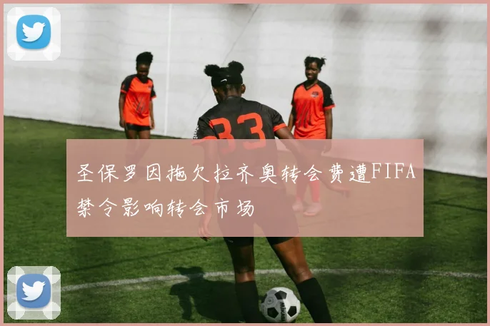 圣保罗因拖欠拉齐奥转会费遭FIFA禁令影响转会市场